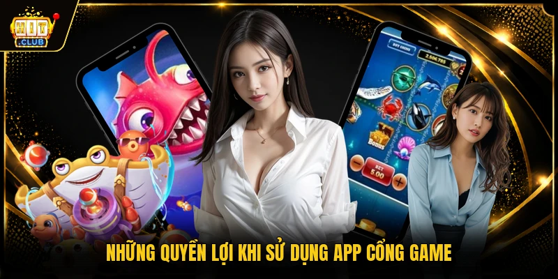 Những quyền lợi khi sử dụng app cổng game