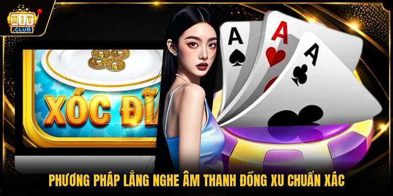 Phương pháp lắng nghe âm thanh đồng xu chuẩn xác