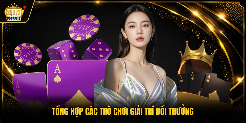 Tổng hợp các trò chơi giải trí đổi thưởng