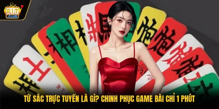 Tứ Sắc Trực Tuyến Là Gì? Chinh Phục Game Bài Chỉ 1 Phút